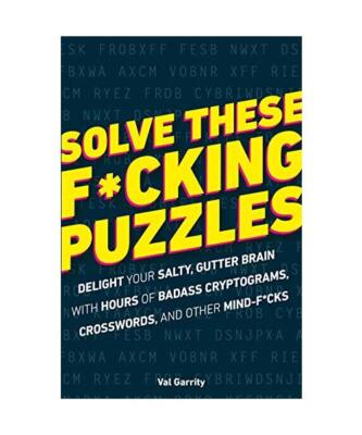 Solve These F*cking Puzzles: Delight Your Salty Gutter Brain with Hours of Badas