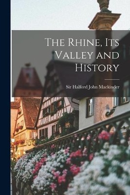 Halford John Mackinder The Rhine, its Valley and History (Taschenbuch)