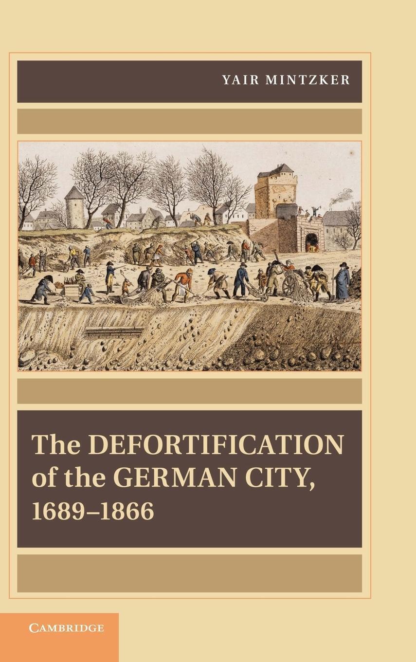 Yair Mintzker | The Defortification Of The German City, 1689 1866 |