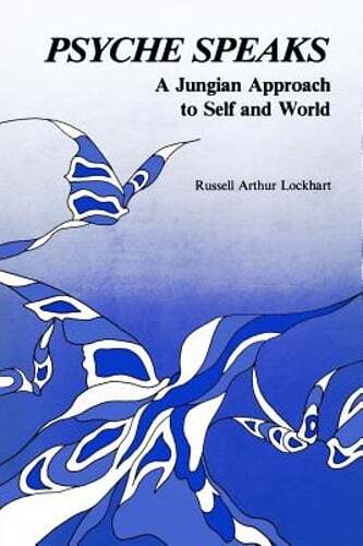 Psyche Speaks: A Jungian Approach to Self and World by Russell Arhur Lockhart