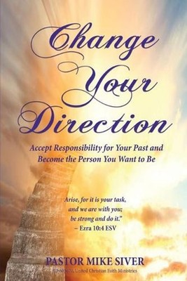 Change Your Direction: Accept Responsibility for Your Past and Become the Person
