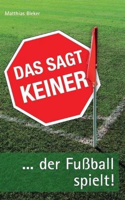 Das sagt keiner: ... der Fussball spielt! by Matthias Bleker (German) Paperback 