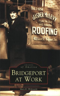 Bridgeport at Work (Images of America (Arcadia Publishi - Paperback NEW Mary K.