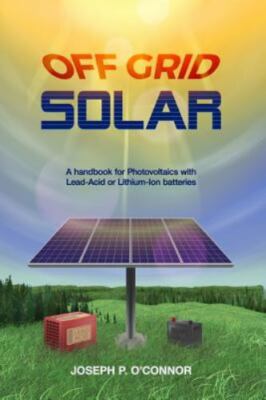 Off Grid Solar: A handbook for Photovoltaics with Lead-Acid or Lithium-Ion b...