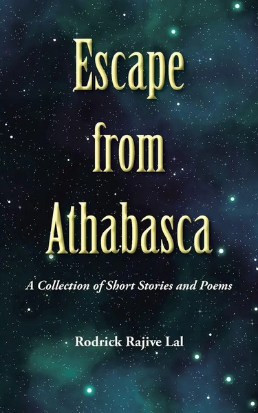 Escape From Athabasca A Collection Of Short Stories And Poems Rodrick Rajive Lal-image