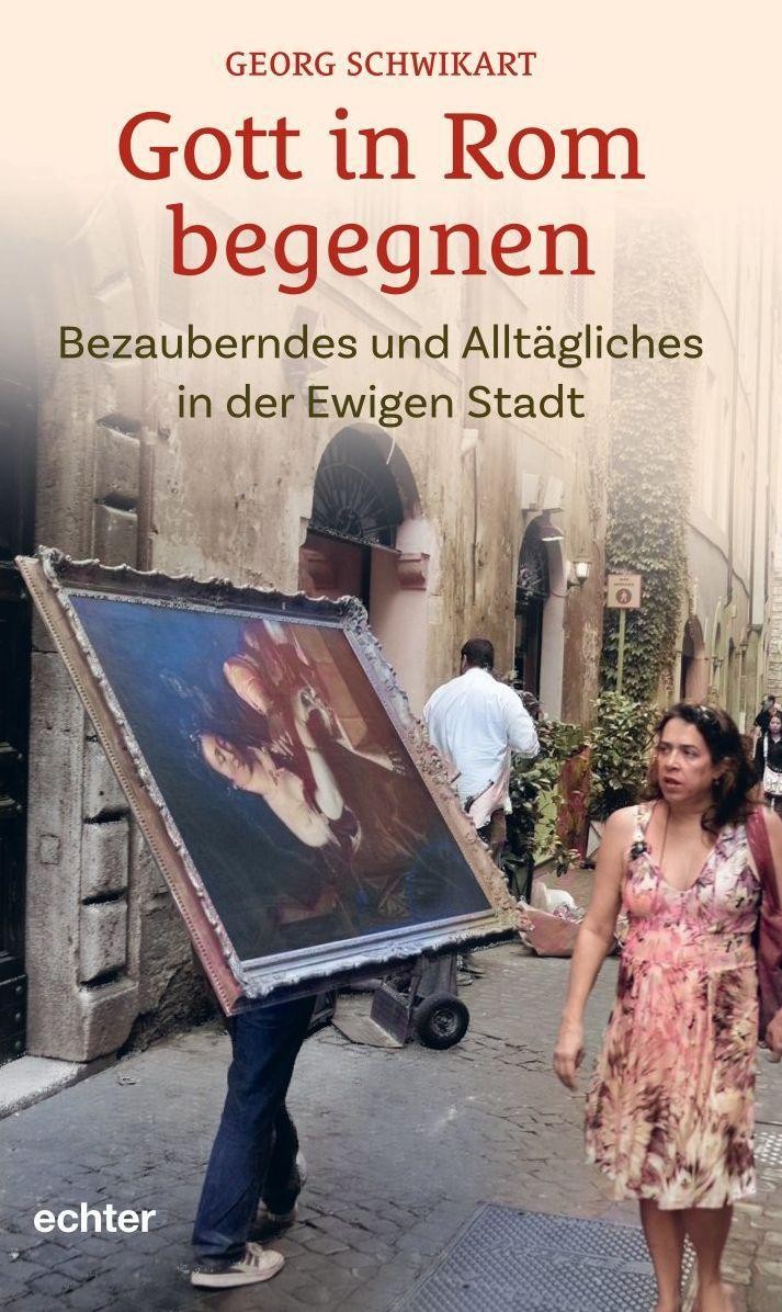 Gott in Rom begegnen Georg Schwikart