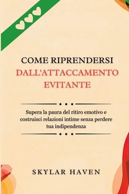 Come riprendersi dall'attaccamento evitante: Supera la paura del ritiro emotivo 