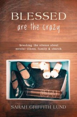 Blessed Are the Crazy: Breaking the Silence about Mental Illness, Family  - GOOD