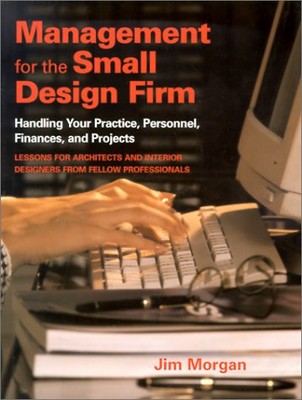 Management for the Small Design Firm: ''Handling Your Practice, Personnel, Fi...