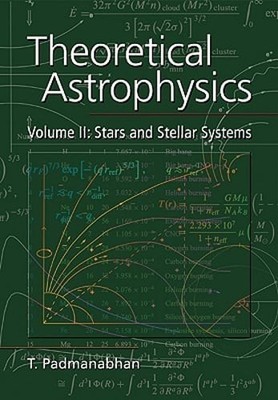 Theoretical Astrophysics: Volume 2, Stars and Stellar Systems by T Padmanabhan