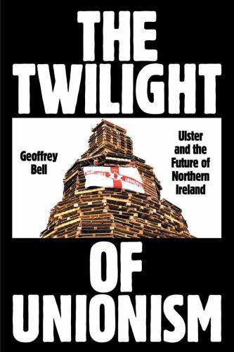 Twilight of Unionism : Ulster and the Future of Northern Ireland by Geoffrey ...