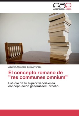 El concepto romano de ''res communes omnium'' Agustín Alejandro Solís Alvarado