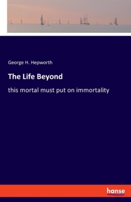 The Life Beyond: This Mortal Must Put On Immortality
