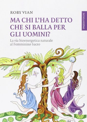 Libri Roby Vian - Ma Chi L'ha Detto Che Si Balla Per Gli Uomini? La Via Bioenerg
