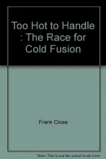 Too Hot to Handle: Story of the Race for Cold Fusion by Close, F.E. Hardback The