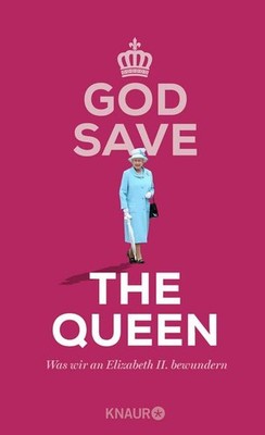 God Save the Queen. Was wir an Elizabeth II. bewundern Denise Schweida