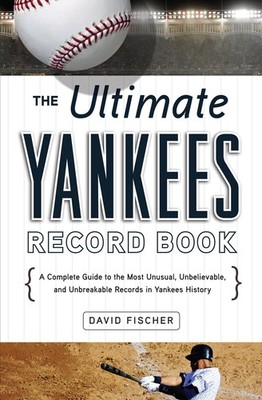 The Ultimate Yankees Record Book: A Complete Guide to the Most U