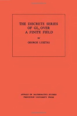 DISCRETE SERIES OF GLN OVER A FINITE FIELD. (AM-81), By George Lusztig BRAND NEW