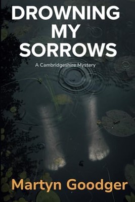Drowning My Sorrows: A Cambridgeshi..., Goodger, Martyn
