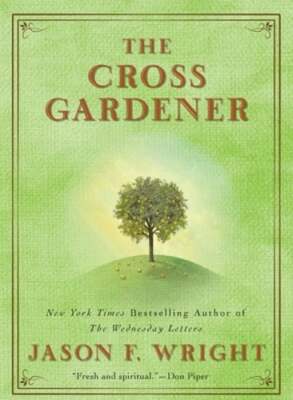 The Cross Gardener by Jason F Wright: New
