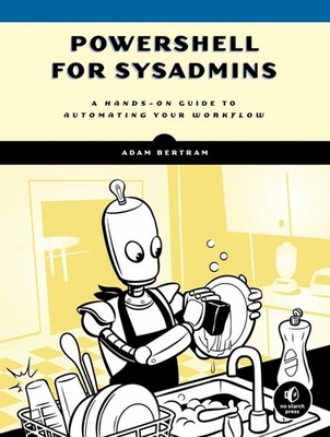 PowerShell for Sysadmins: Workflow Automation Made Eas by Adam Bertram (English)