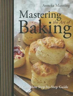 Mastering the Art of Baking: A Complete Step-by-Step Guide, Manning, Anneka, Goo
