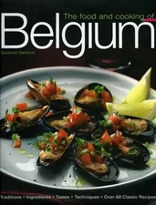Food and Cooking of Belgium, The: Traditions, Ingredients, Tastes and Techniques