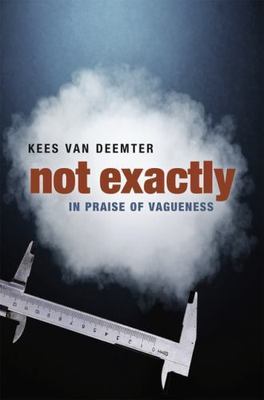 Not Exactly : In Praise of Vagueness by Kees van Deemter (2010, Hardcover)
