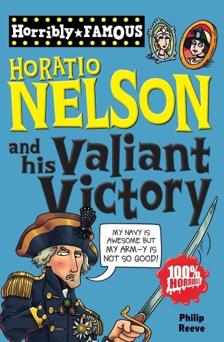 Horatio Nelson and His Valiant Victory (Horribly Famous)-Philip Reeve