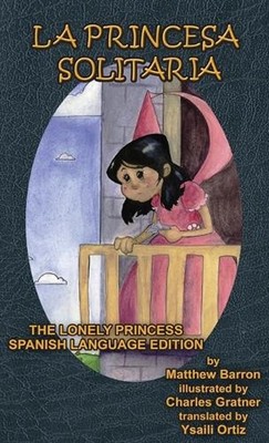 La Princesa Solitaria: The Lonely Princess Spanish Language Edition by Matthew B