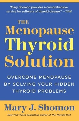 The Menopause Thyroid Solution: Overcome Menopause by Solving Your Hidden Thyro