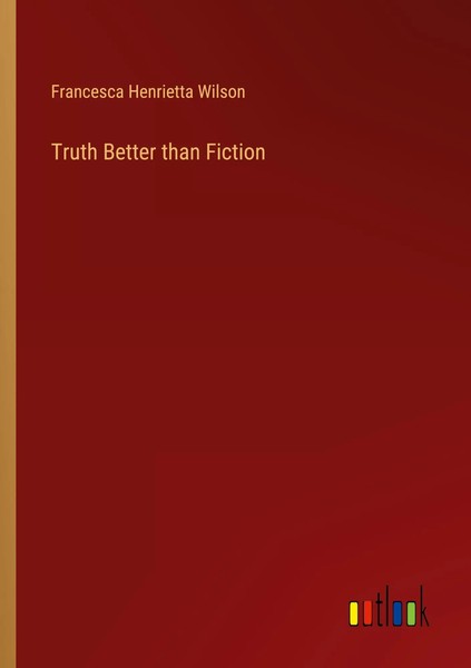 Francesca Henrietta Wilson | Truth Better Than Fiction | Taschenbuch | Englisch-image