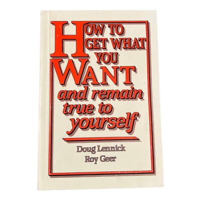 HOW TO GET WHAT YOU WANT AND REMAIN TRUE TO YOURSELF Signed Hard Cover