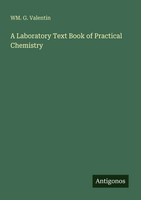 Wm. G. Valentin | A Laboratory Text Book Of Practical Chemistry | Taschenbuch