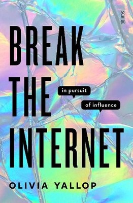 Break the Internet: in pursuit of influence by Yallop, Olivia 1913348334