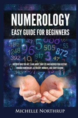 Numerology Easy Guide For Beginners: Discover Who You Are, Learn About Your...