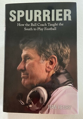 Spurrier  How the Ball Coach Taught the South to Play Football by Ran Henry 2014