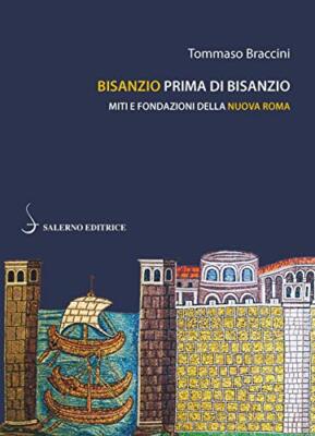 Bisanzio prima di Bisanzio - Tommaso Braccini (Salerno editrice) [2019]