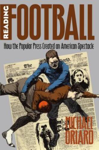 Reading Football: How the Popular Press Created an American Spectacle (Cu - GOOD