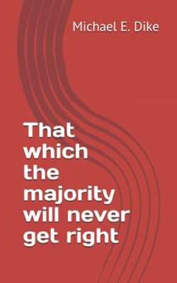 That which the majority will never get right by Michael E Dike (Paperback, 2021)