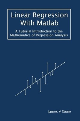 James V Stone Linear Regression With Matlab (Paperback) Tutorial Introductions