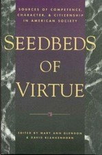 Seedbeds of Virtue : Sources of Competence, Character, and Citizenship in...