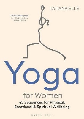 Yoga for Women: 45 Sequences for Physical, Emotional and Spiritual Wellbeing Tat