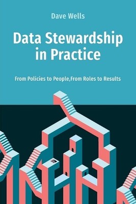 Data Stewardship in Practice: From Policies to People, From Roles to Results by 