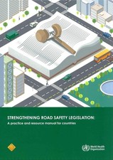 Strengthening road safety legislation: a practice and resource manual for countr