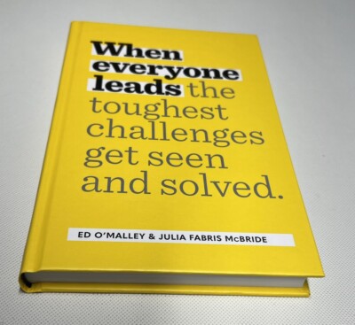 When Everyone Leads: How The Toughest Challenges Get Seen And Solved Hardcover
