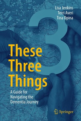These Three Things: A Guide for Navigating the Dementia Journey by Jenkins