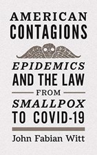 American Contagions : Epidemics and the Law from Smallpox to COVI
