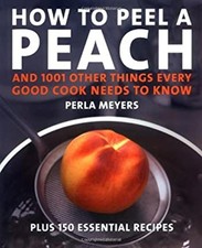 How to Peel a Peach : And 1,001 Other Things Every Good Cook Need
