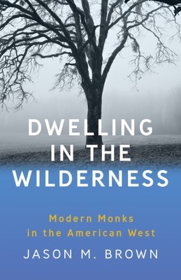 Dwelling in the Wilderness : Modern Monks in the American West, Paperback by ...